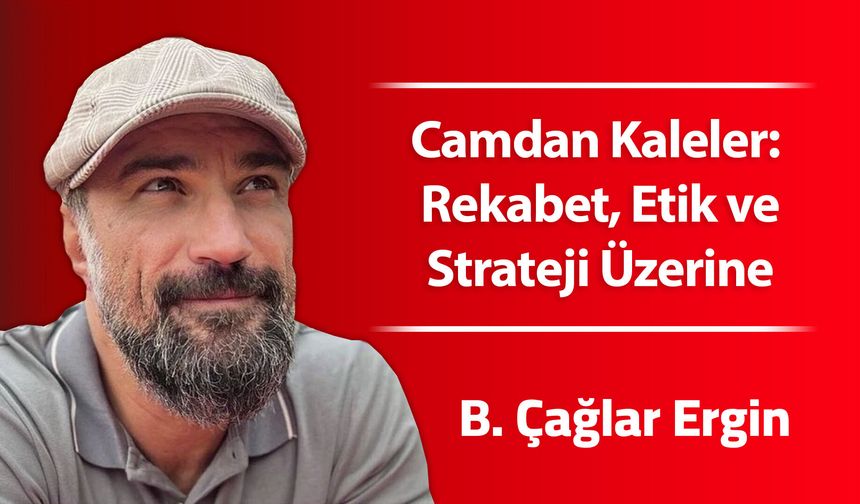 Camdan Kaleler: Rekabet, Etik ve Strateji Üzerine