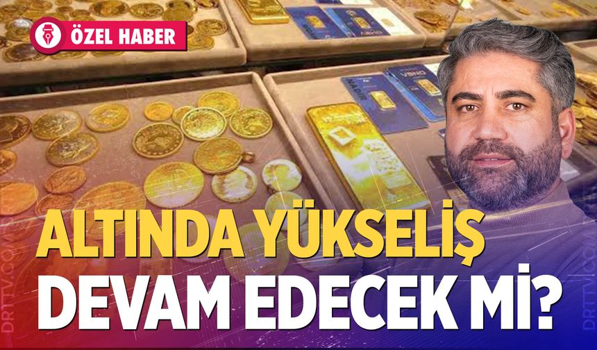 Altında yükseliş devam edecek mi? Gram altın kaç TL? Uzmanı yanıtladı!