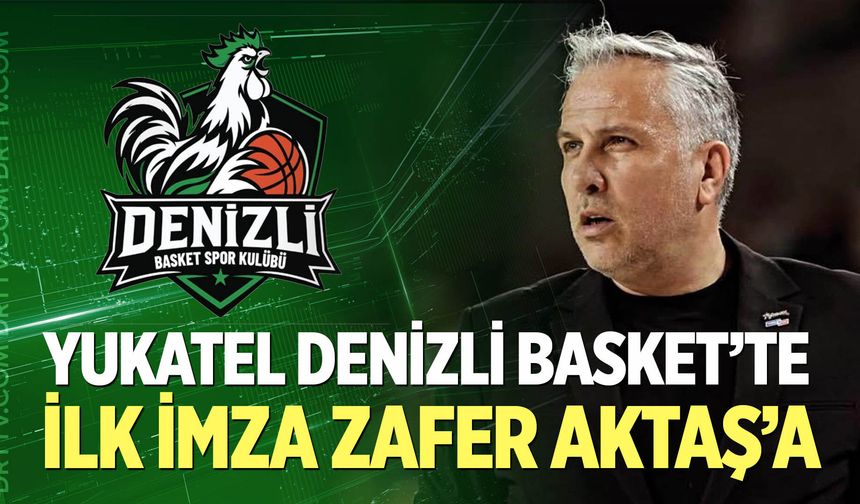 Yukatel Denizli Basket’te İlk İmza Zafer Aktaş’a