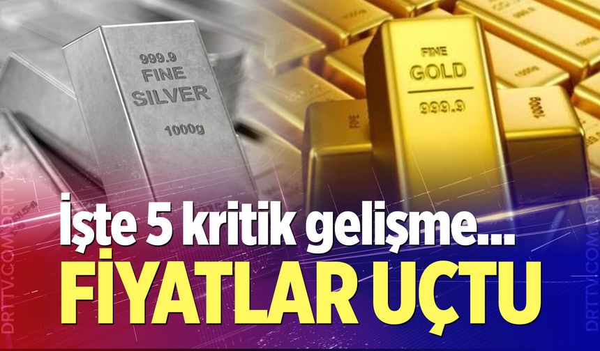 Altın ve gümüşte fiyatları uçuran 5 kritik gelişme