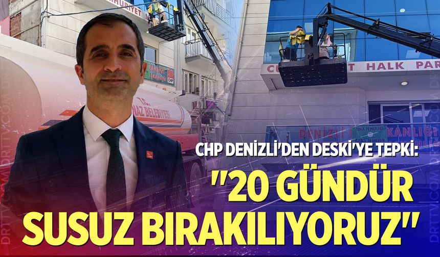 CHP Denizli'den DESKİ'ye tepki: "20 gündür susuz bırakılıyoruz"