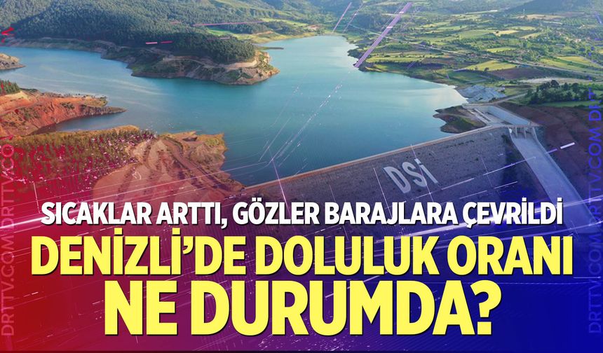 Sıcaklar Arttı, Gözler Barajlara Çevrildi: Denizli’de Doluluk Yüzde 87