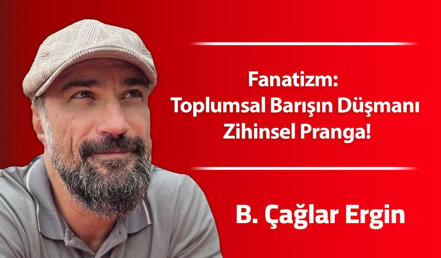 Fanatizm: Toplumsal Barışın Düşmanı Zihinsel Pranga!