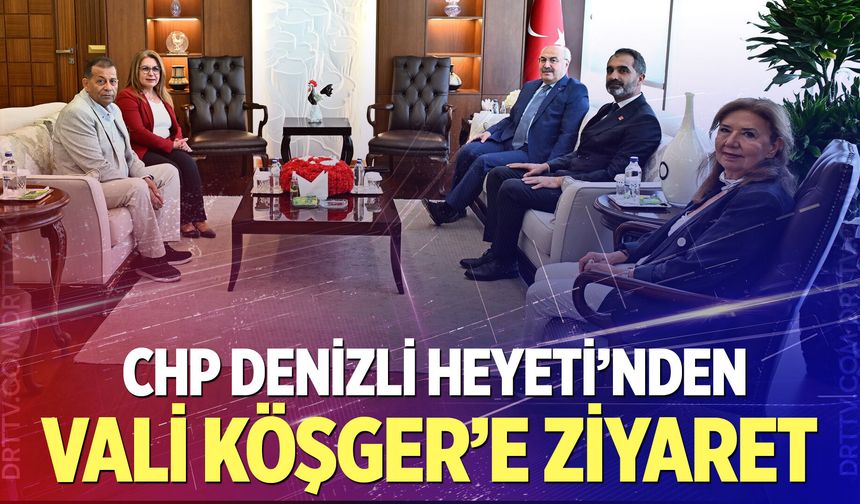 CHP Denizli Heyeti’nden Vali Köşger’e ziyaret
