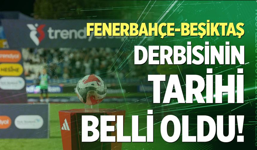 Fenerbahçe-Beşiktaş derbisi için tarih değişti!