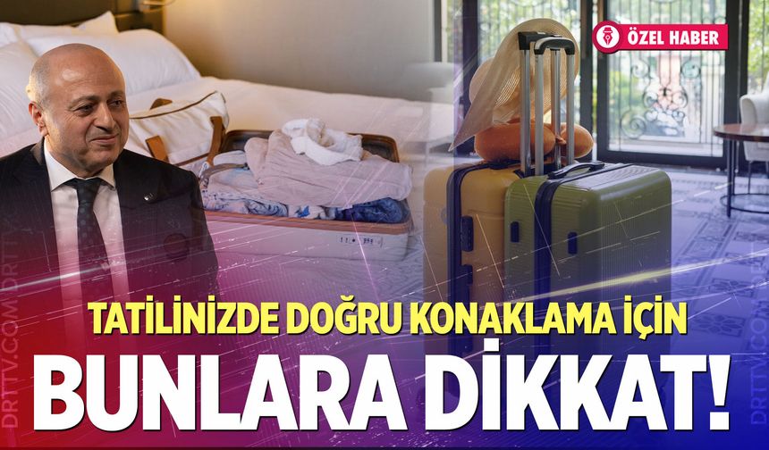 Tatiliniz zehir olmasın! Doğru konaklama için bunlara dikkat!