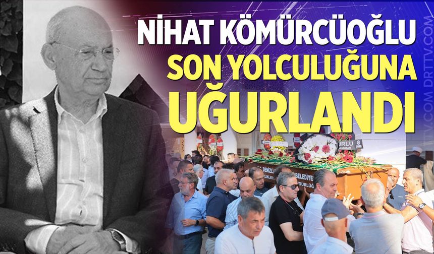 Duayen İş İnsanı Nihat Kömürcüoğlu Son Yolculuğuna Uğurlandı