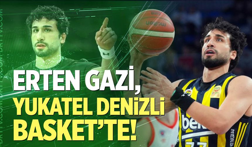 Erten Gazi, Yukatel Denizli Basket’te!