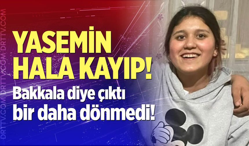Yasemin hala kayıp!