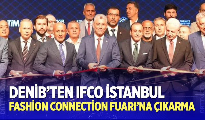 DENİB’ten IFCO İstanbul Fashion Connection Fuarı’na Çıkarma