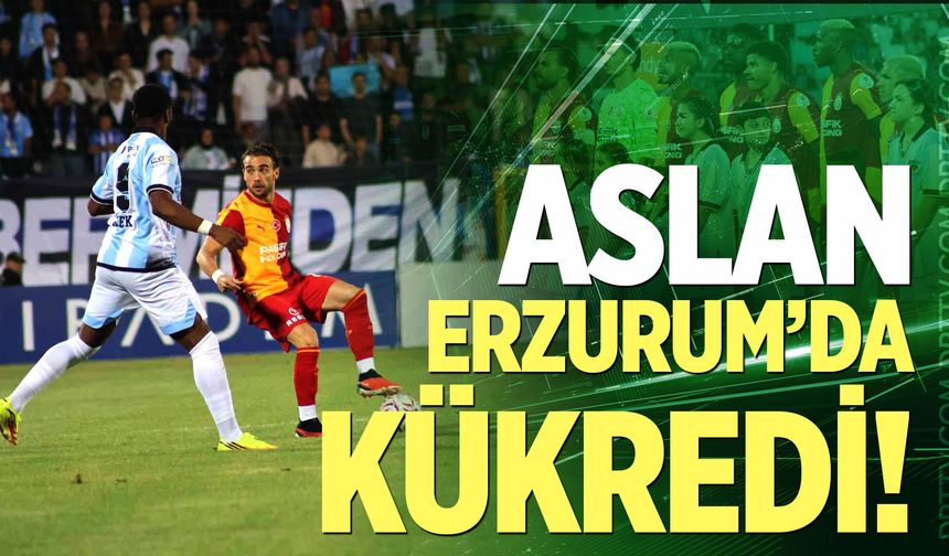 Aslan Erzurum’da Kükredi!