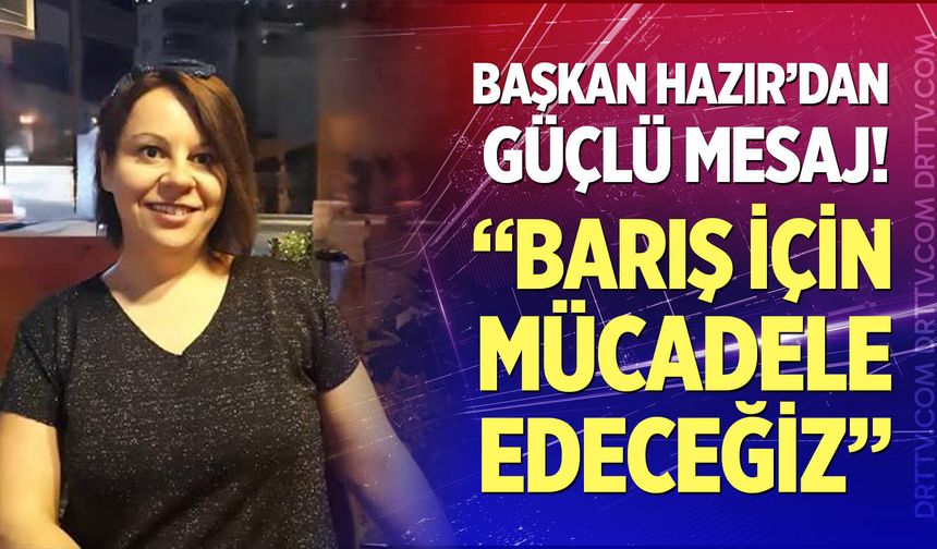 "Barış için mücadele edeceğiz"
