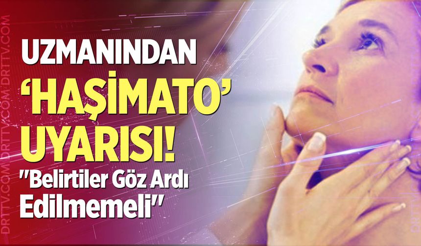Uzmanından ‘Haşimato’ uyarısı: "Belirtiler göz ardı edilmemeli"