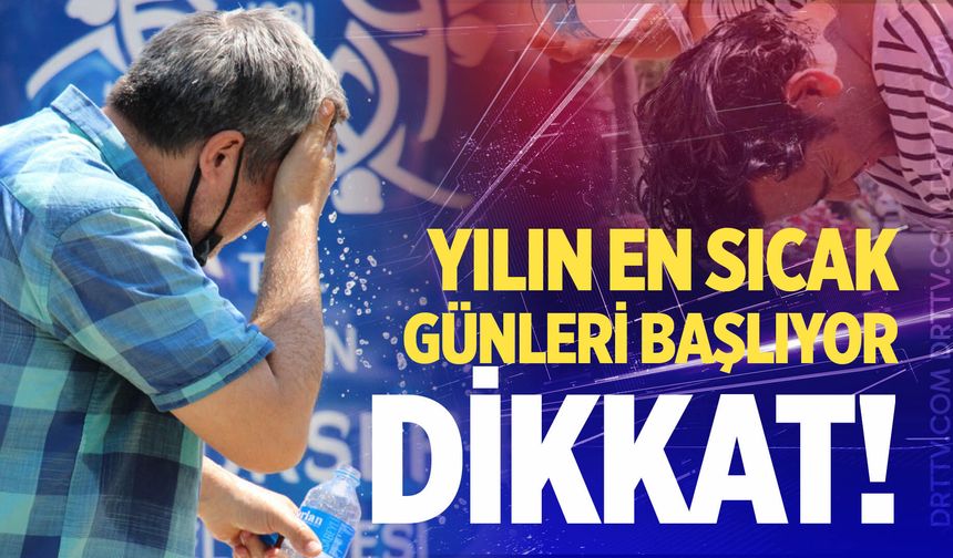 Denizlililer dikkat! Yılın en sıcak günleri başlıyor