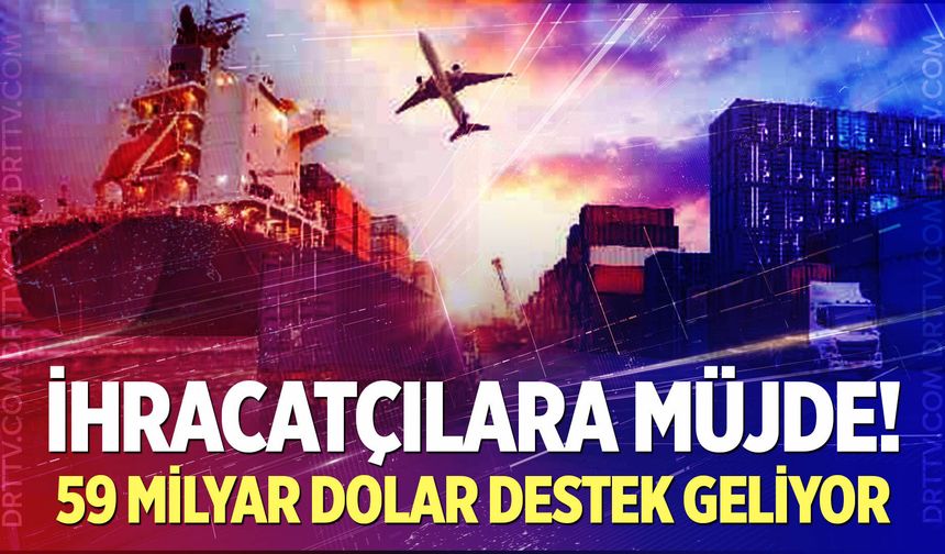 İhracatçılara 59 milyar dolar destek geliyor