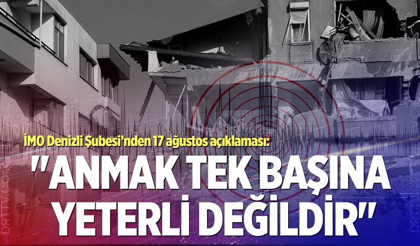 İMO Denizli Şubesi’nden 17 ağustos açıklaması:  "Anmak tek başına yeterli değildir"