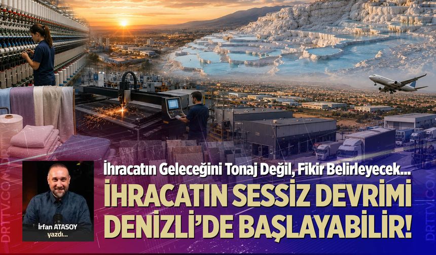 İHRACATIN SESSİZ DEVRİMİ DENİZLİ’DE BAŞLAYABİLİR!