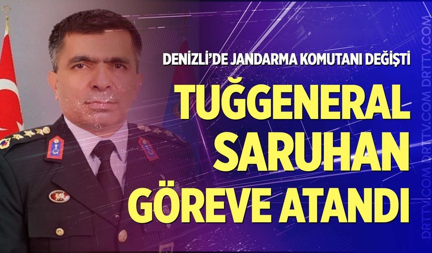 Denizli İl Jandarma Komutanlığına Tuğgeneral Saruhan atandı