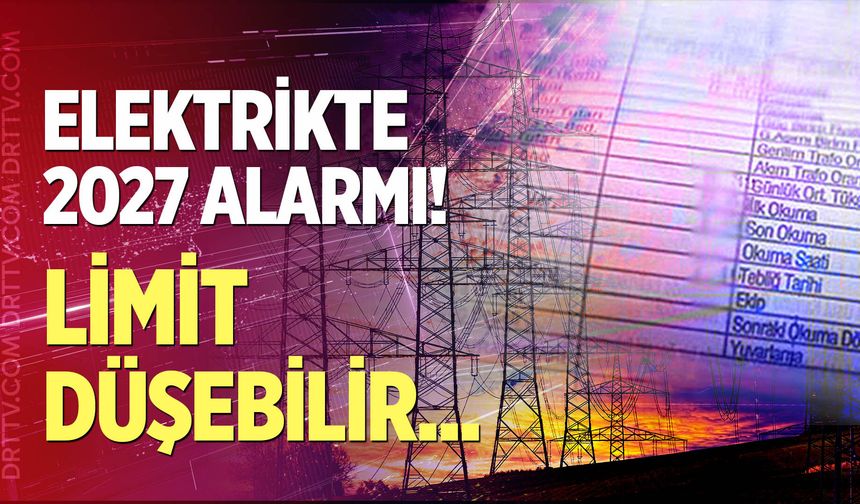 Elektrikte 2027 Alarmı! Limit Düşebilir