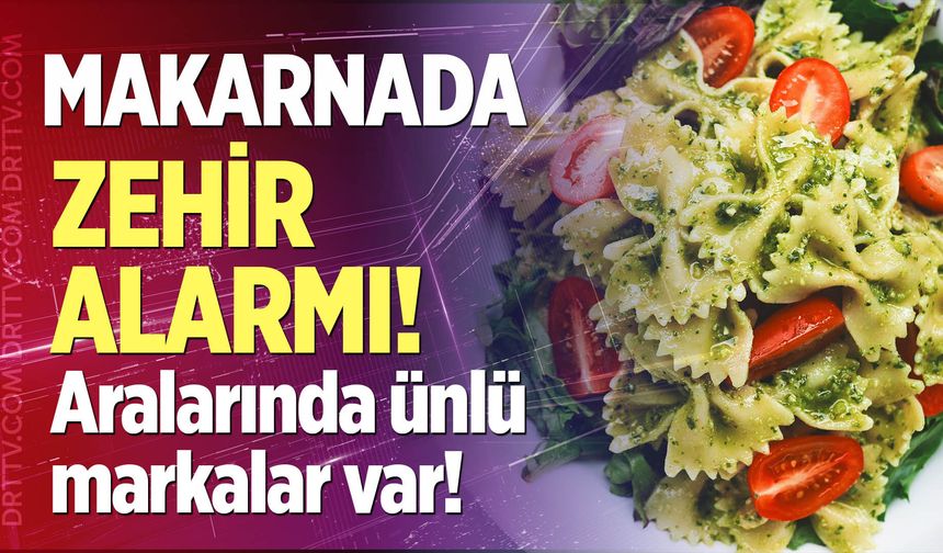 Makarnada zehir alarmı! Peki hangi markalar var?