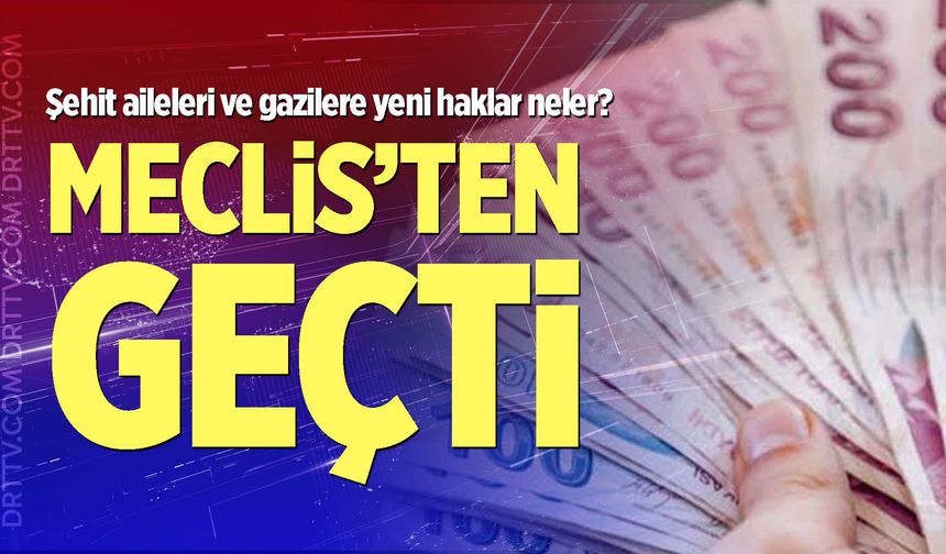 Şehit aileleri ve gazileri ilgilendiren kanun teklifi kabul edildi