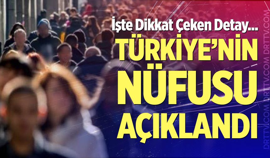Türkiye'nin nüfusu açıklandı