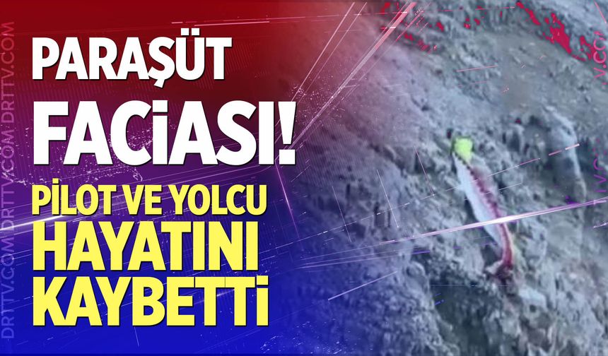 Paraşüt faciası! Pilot ve yolcu hayatını kaybetti