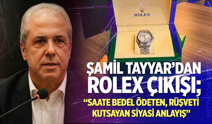 Şamil Tayyar’dan muhalefete ‘Rolex saat’ eleştirisi; “Rüşveti kutsayan siyasi anlayış…”