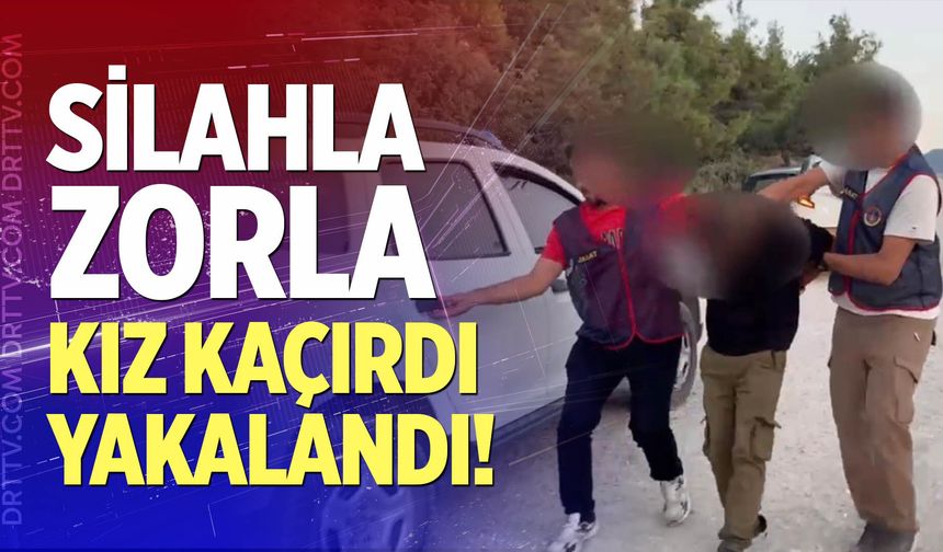 Silahla zorla kız kaçırdı, yakalandı!