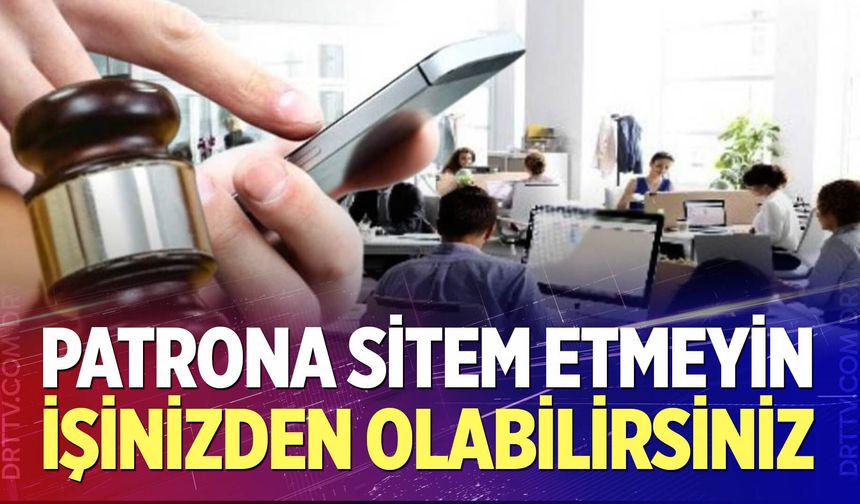 Patrona yazılı sitem etmeyin, işinizden olabilirsiniz
