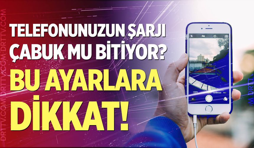 Telefonunuzun şarjı çabuk mu bitiyor?