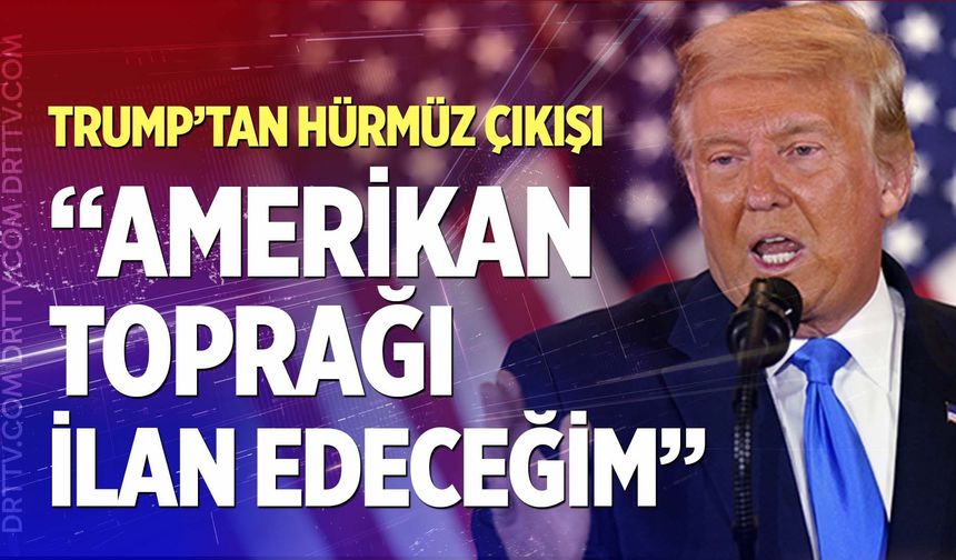 Hürmüz Boğazı için Trump’tan olay sözler!