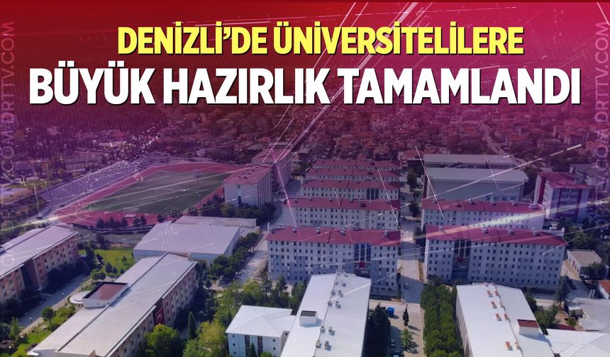 Denizli’de üniversiteliler için büyük hazırlık tamamlandı!