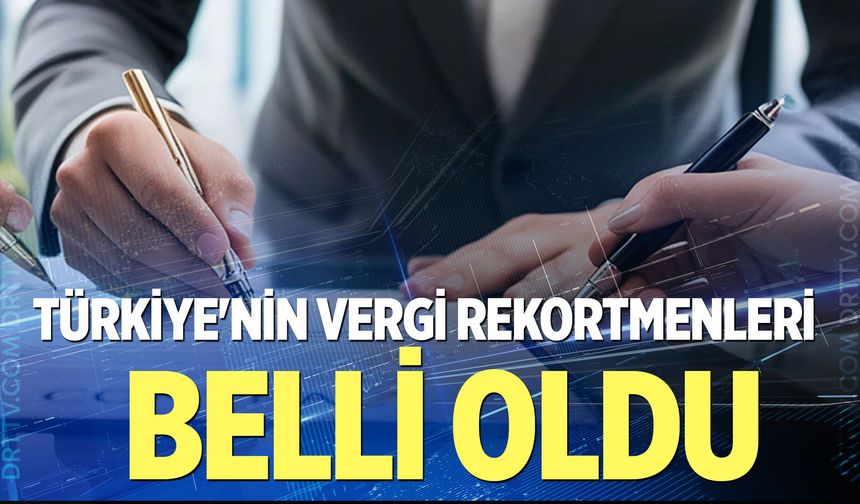 Türkiye'nin 2025 yılı vergi rekortmenleri belli oldu