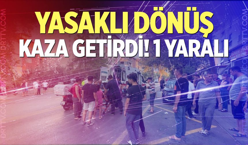 Yasaklı dönüş kaza getirdi! 1 yaralı
