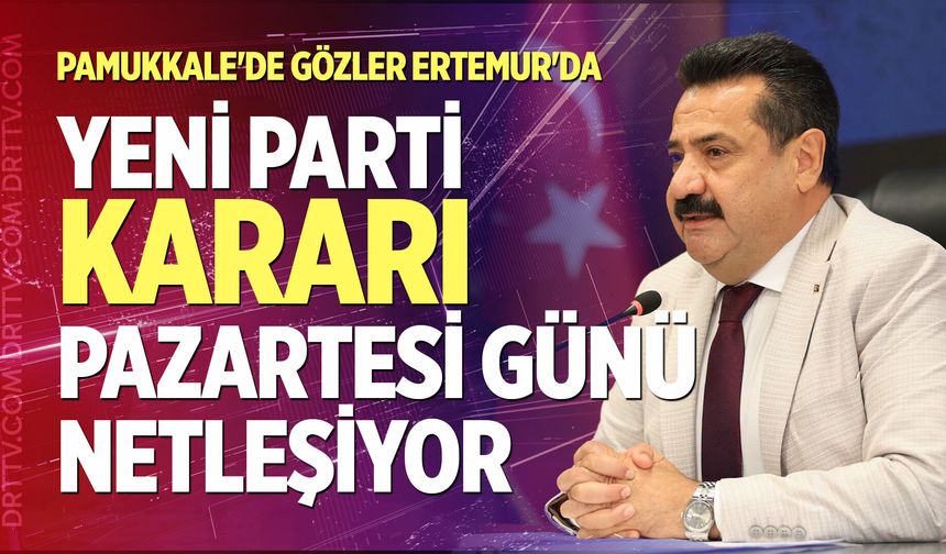 Pamukkale'de Gözler Ertemur'da: Yeni Parti kararı Pazartesi günü netleşiyor