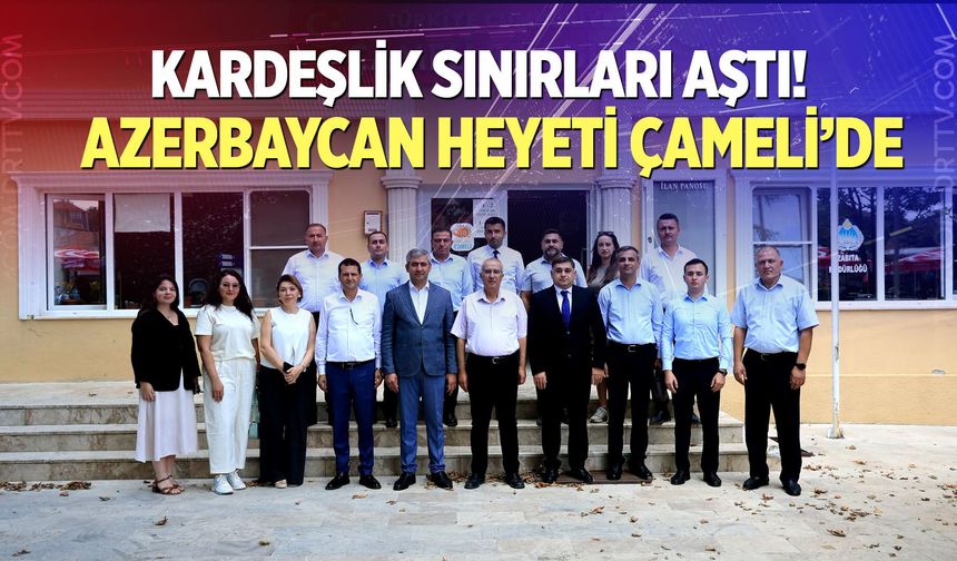 Kardeşlik sınırları aştı! Azerbaycan heyeti Çameli’de