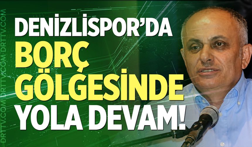 Denizlispor’da borç gölgesinde “Yola devam”