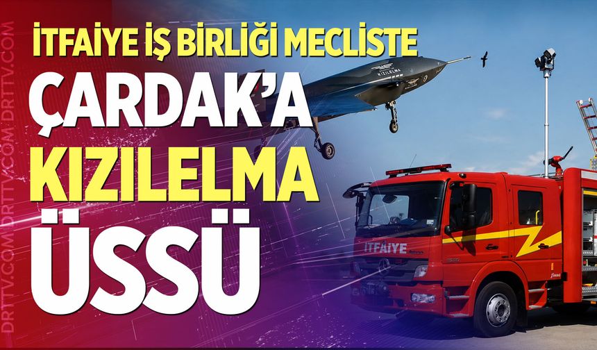 Çardak’a KIZILELMA üssü: İtfaiye iş birliği mecliste