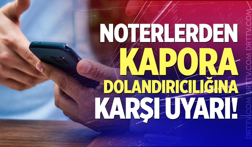 Noterlerden kapora dolandırıcılığına karşı uyarı!