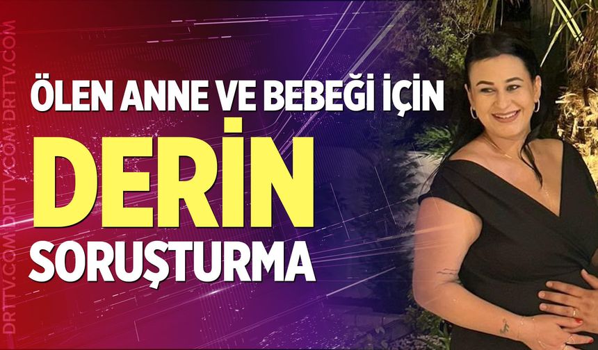 Ölen anne ve bebeği için derin soruşturma