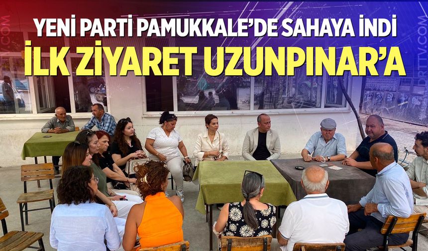 Yeni Parti Pamukkale’de sahaya indi: İlk ziyaret Uzunpınar’a