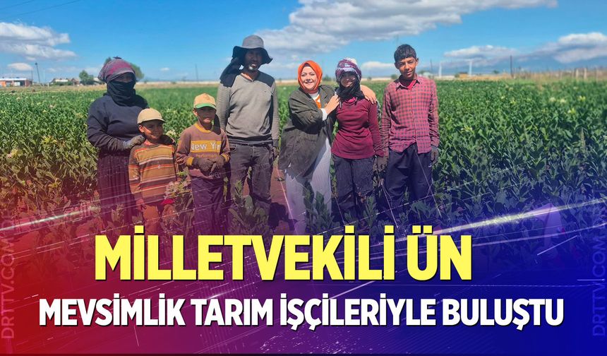 Milletvekili Ün, mevsimlik tarım işçileriyle buluştu