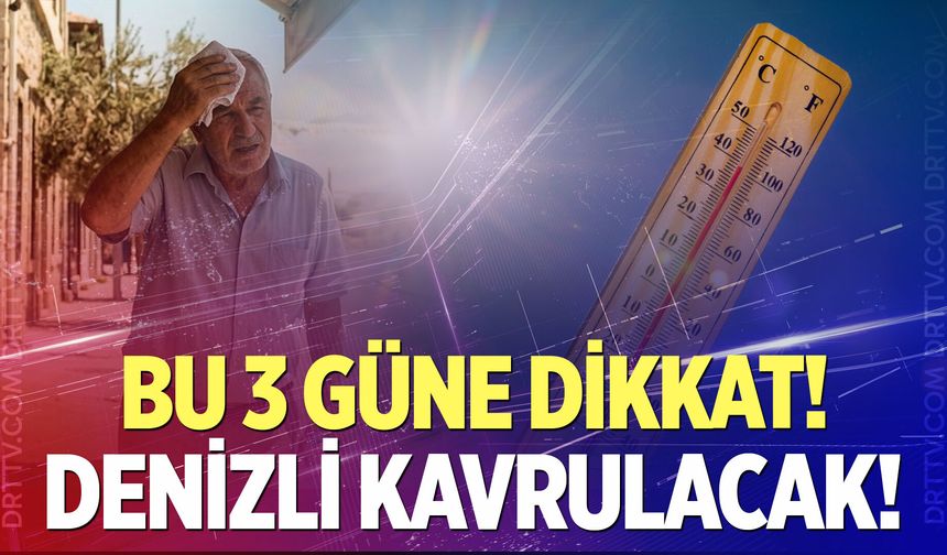 Denizli’de kavurucu sıcaklar geliyor! Yeni haftaya dikkat