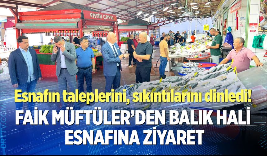Faik Müftüler’den Balık Hali Esnafına Ziyaret