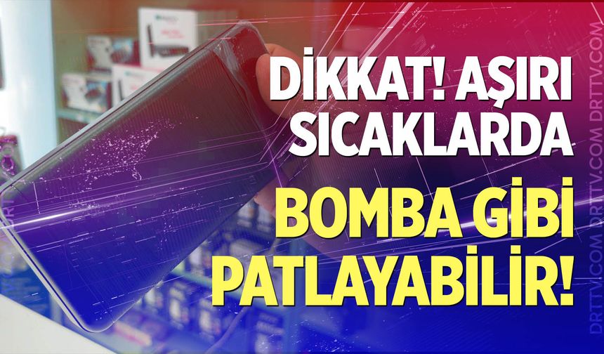 Dikkat! Aşırı sıcaklarda bomba gibi patlayabilir