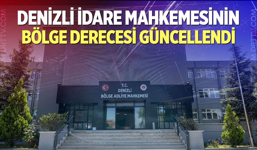 Denizli İdare Mahkemesinin Bölge Derecesi Güncellendi