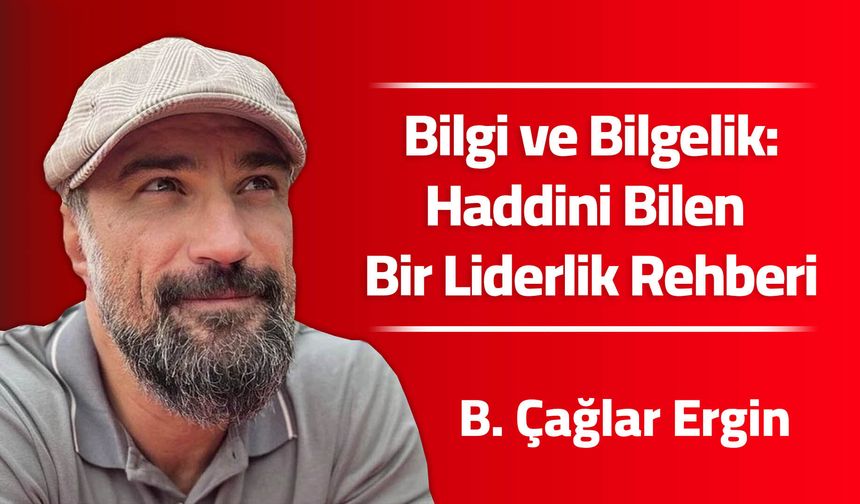 Bilgi ve Bilgelik: Haddini Bilen Bir Liderlik Rehberi