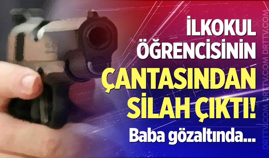 7 yaşındaki öğrencinin çantasından tabanca çıktı