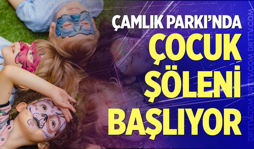Çamlık Parkı’nda 3 gün sürecek çocuk şöleni